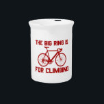 The Big Ring Is For Climbing Drink Pitcher<br><div class="desc">[in voice of Hanz & Franz] Ze Big Ring Is For Climbing!!</div>