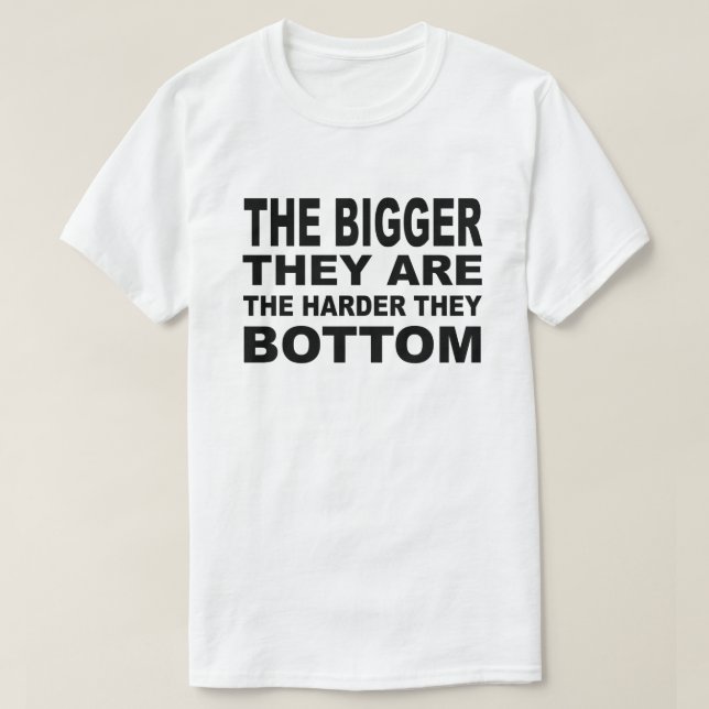 THE BIGGER THEY ARE THE HARDER THEY BOTTOM FALL T-Shirt (Design Front)