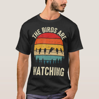The Birds Are Watching Bird Nerd Birdwatcher T-Shirt