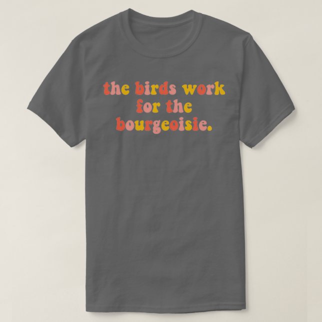 The Birds Work for the Bourgeoisie 2 T-Shirt (Design Front)