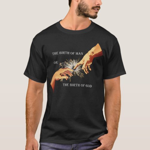 The Birth of Man or The Birth of God X The Hand of T_Shirt