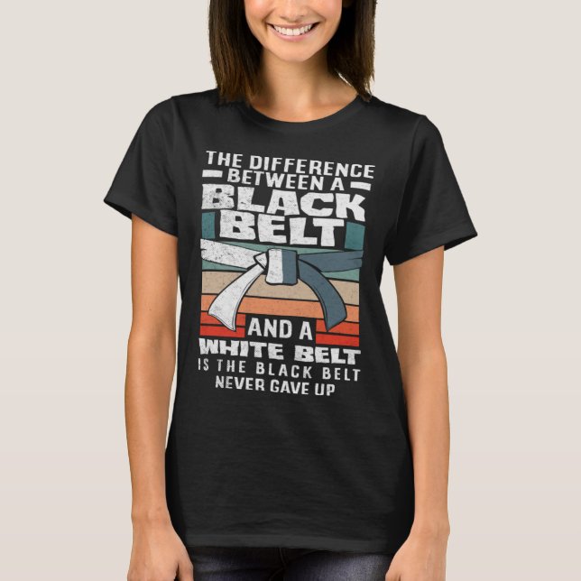 The Black Belt Never Gave Up Karate Jiu Jitsu T-Shirt (Front)