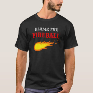 The Blame The Fireball  Drinking Party T-Shirt