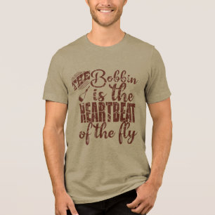 The bobbin is the heartbeat of the fly  Tri-Blend shirt