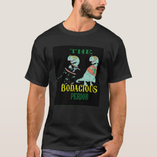 the Bodacious period T-Shirt