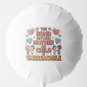 The Bond Between Mother And Child Is Unbreakable Balloon
