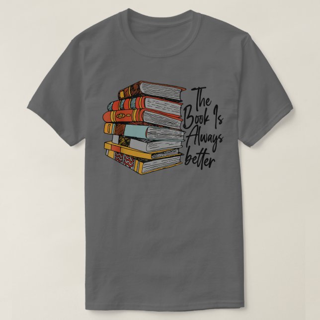 The Book Is Always Better Book Lover Funny Reading T-Shirt (Design Front)