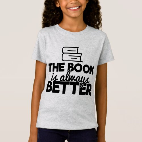 The Book Is Always Better Bookworm Reading Quote T_Shirt