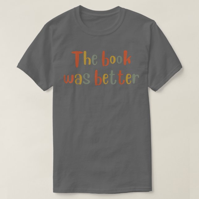 The Book was Better  Book Lover, Literature Bookis T-Shirt (Design Front)