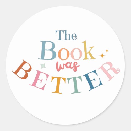 The Book was Better Classic Round Sticker