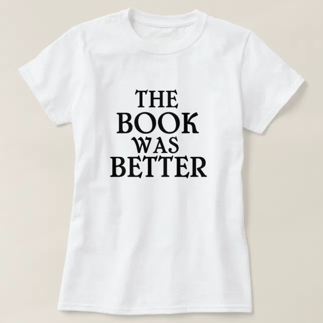 The Book Was Better TShirt Zazzle