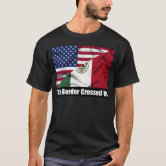 The Border Crossed Us T-Shirt | Zazzle