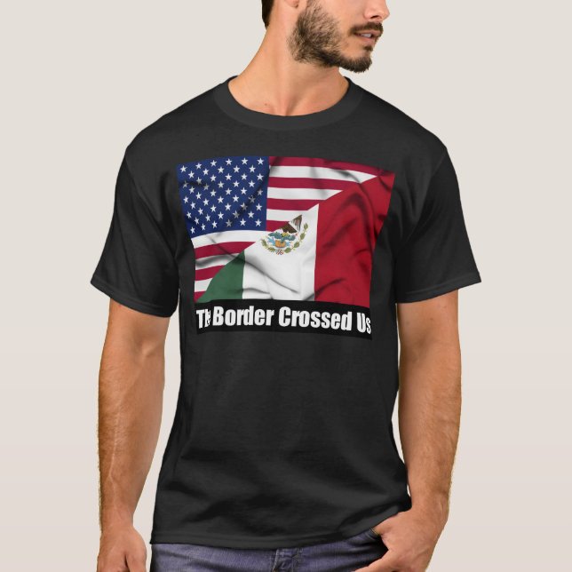 The Border Crossed Us T-Shirt (Front)