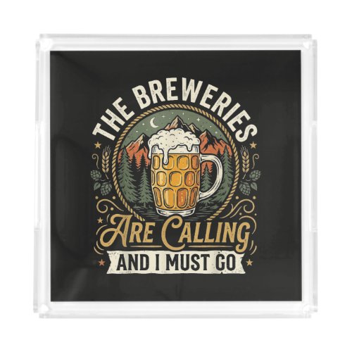 The Breweries are Calling and I Must Go Acrylic Tray
