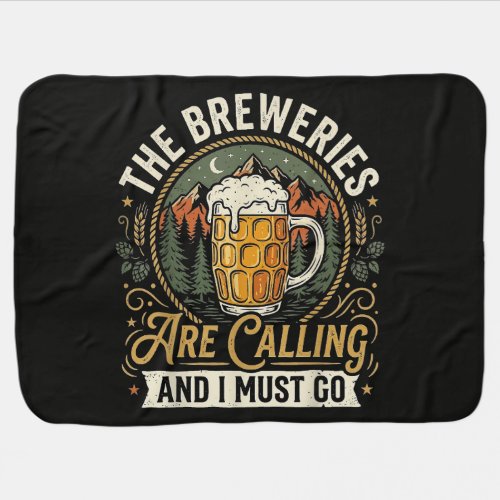 The Breweries are Calling and I Must Go Baby Blanket