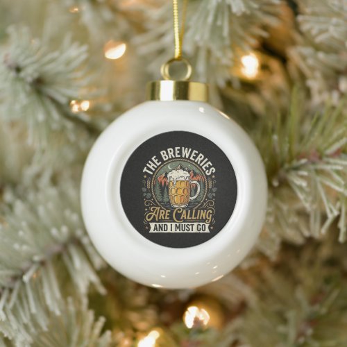 The Breweries are Calling and I Must Go Ceramic Ball Christmas Ornament