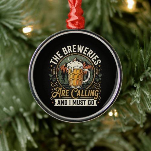 The Breweries are Calling and I Must Go Metal Ornament