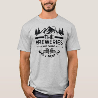 The Breweries Are Calling And I Must Go  T-Shirt