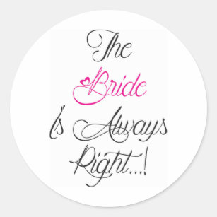 Funny Bride Quotes Stickers Sticker Designs Zazzle The Bride Is Always Right Engagement Present Clic Round Sticker