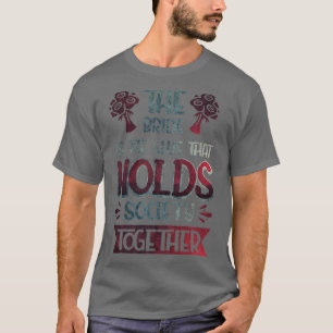 The Bride Is The Glue That Holds Society Together  T-Shirt