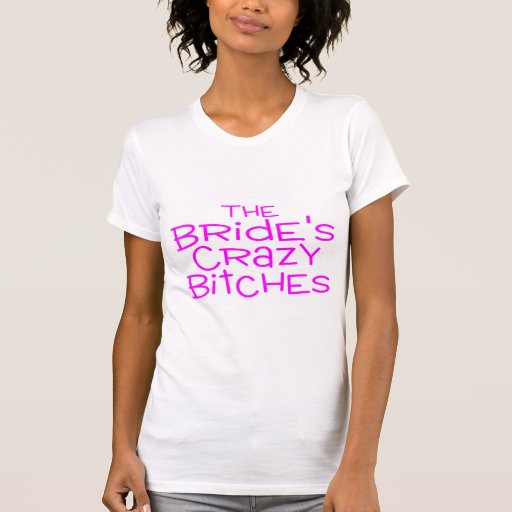 The Brides Crazy Bitches Pink T-shirts from Zazzle.com