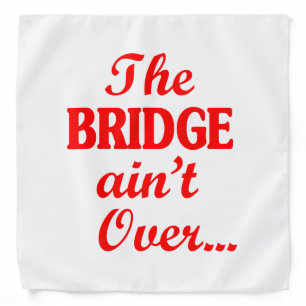 The BRIDGE ain't Over... Bandana