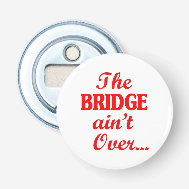 The BRIDGE ain't Over... Bottle Opener (Front)