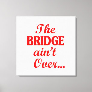 The BRIDGE ain't Over... Canvas Print