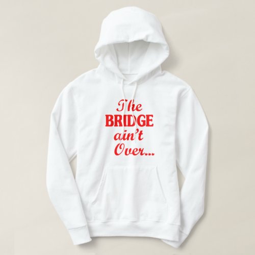 The BRIDGE aint Over Hoodie