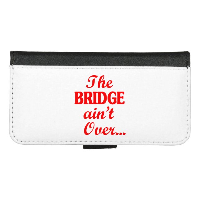 The BRIDGE ain't Over... iPhone Wallet Case (Front (Horizontal))
