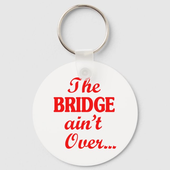 The BRIDGE ain't Over... Keychain (Front)