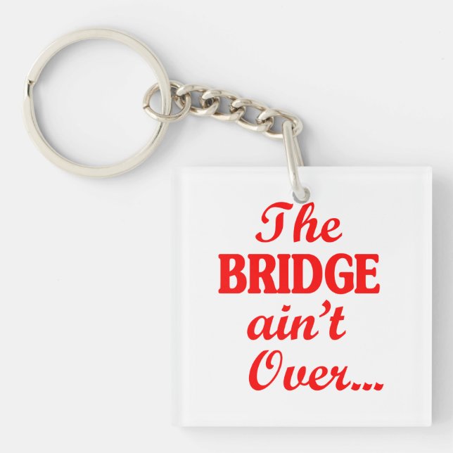 The BRIDGE ain't Over... Keychain (Front)