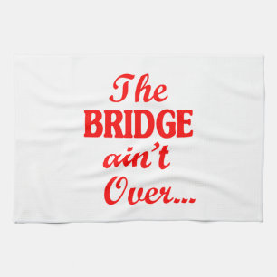 The BRIDGE ain't Over... Kitchen Towel