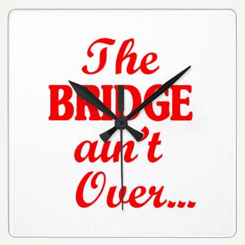 The BRIDGE ain't Over... Square Wall Clock
