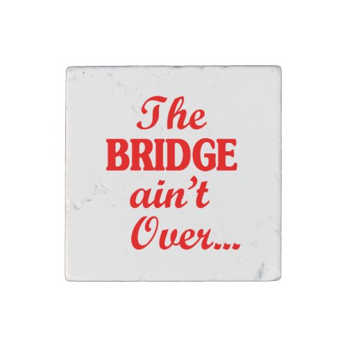 The BRIDGE aint Over Stone Magnet