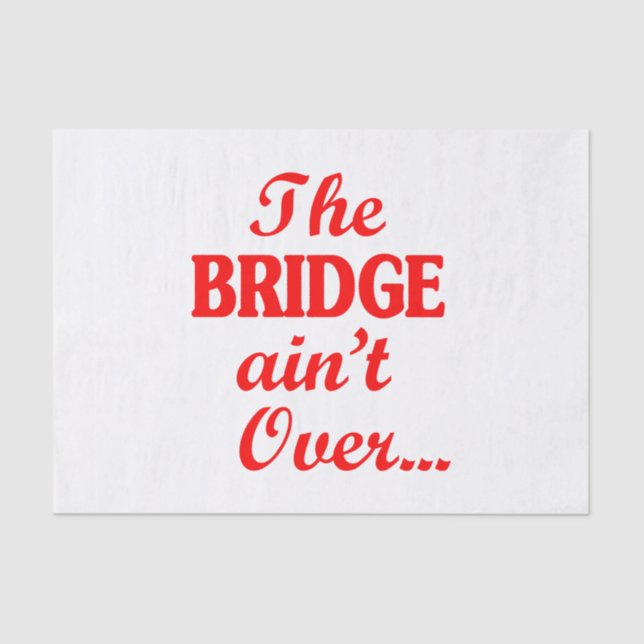 The BRIDGE ain't Over... Tissue Paper (Front)