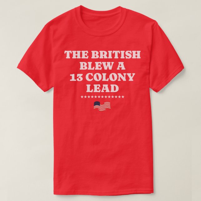The British blew a 13 colony lead 1 T-Shirt (Design Front)