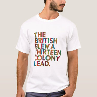 The British Blew A Thirteen Colony Lead  T-Shirt