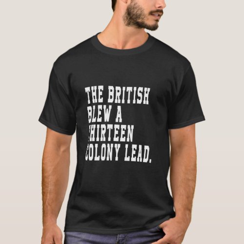 The British Blew A Thirteen Colony Lead T_Shirt