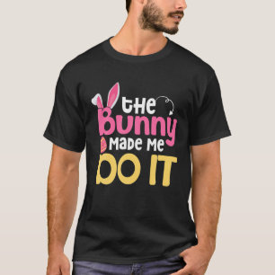 The Bunny Made Me Do It Quotes Funny Easter T-Shirt