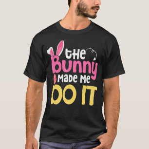 The Bunny Made Me Do It Quotes Funny Easter T-Shirt