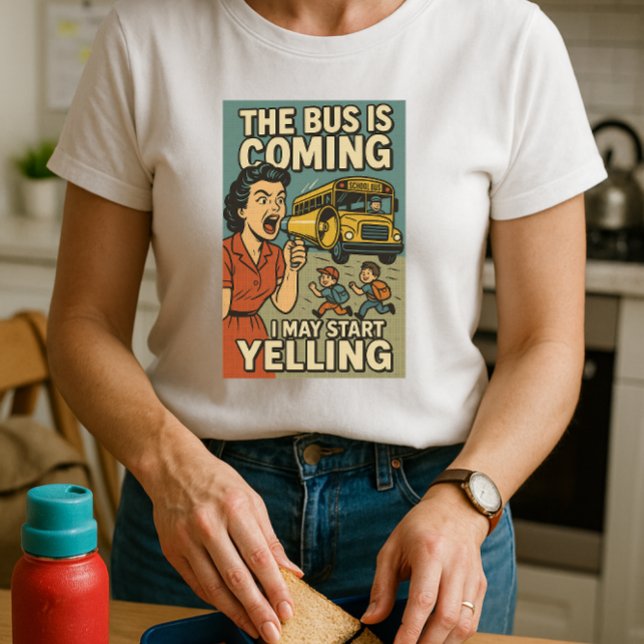 The Bus Is Coming Shirt; Fun Mom May Start Yelling T-Shirt (Creator Uploaded)