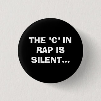 THE "C" IN RAP IS SILENT. PINBACK BUTTON