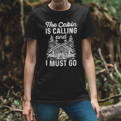 The Cabin Is Calling And I Must Go T_Shirt