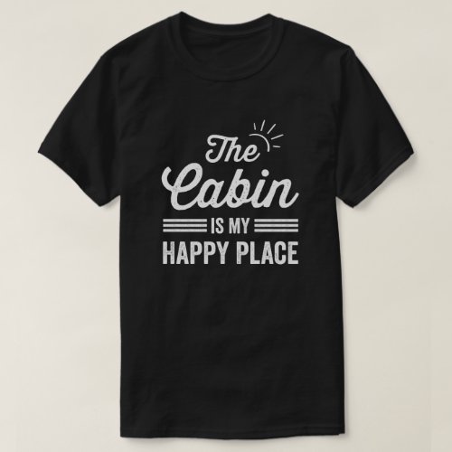 The Cabin Is my Happy Place The Cabin Lover T_Shirt