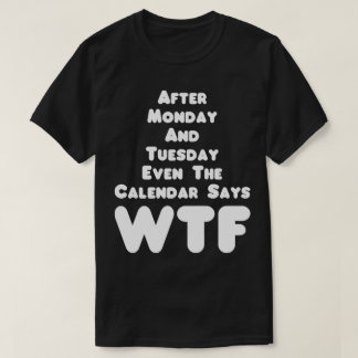 The Calendar Says WTF Humor Tee