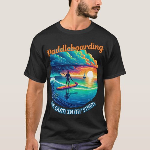 The calm in my storm _ paddleboarding T_Shirt