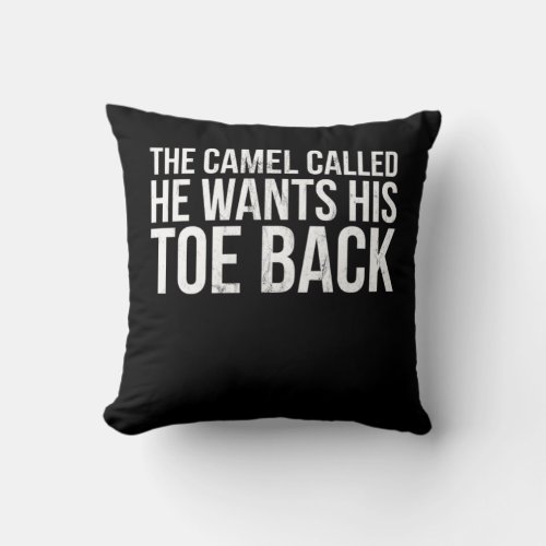 The Camel Called He Wants His Toe Back Funny Sayin Throw Pillow