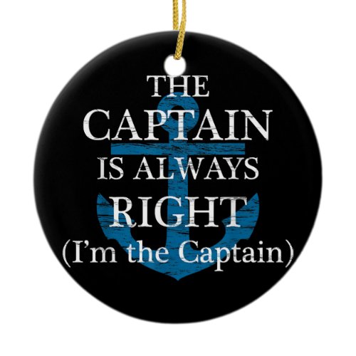 The Captain Is Always Right and I'm The Captain  F Ceramic Ornament