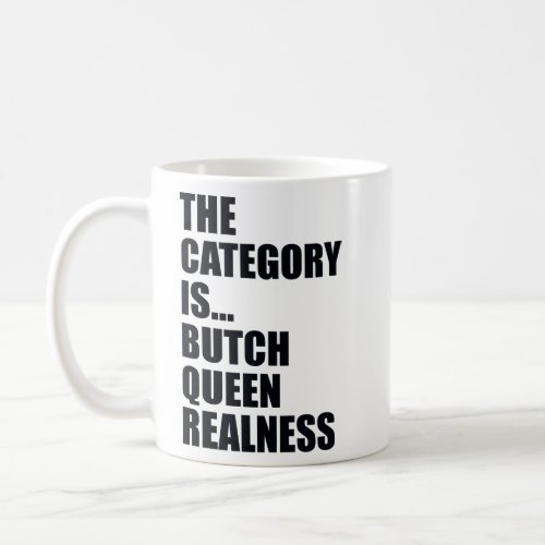 THE CATEGORY ISBUTCH QUEEN REALNESS  COFFEE MUG